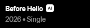 A separate release, Before Hello, with an AI badge. This crop does not identify the platform or show what appears after interaction.